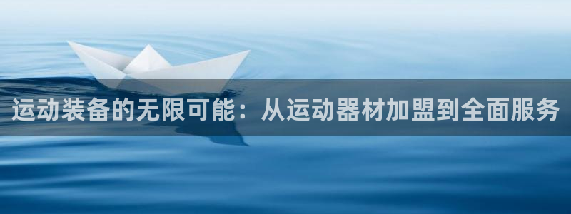 意昂4娱乐首页官网下载：运动装备的无限可能：从运动器材加盟到