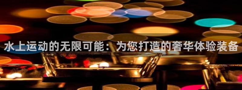 意昂4科技：水上运动的无限可能：为您打造的奢华体验装备