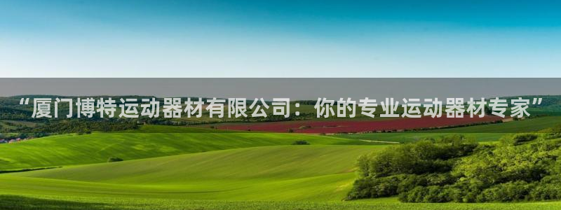 意昂4新能源：“厦门博特运动器材有限公司：你的专业运