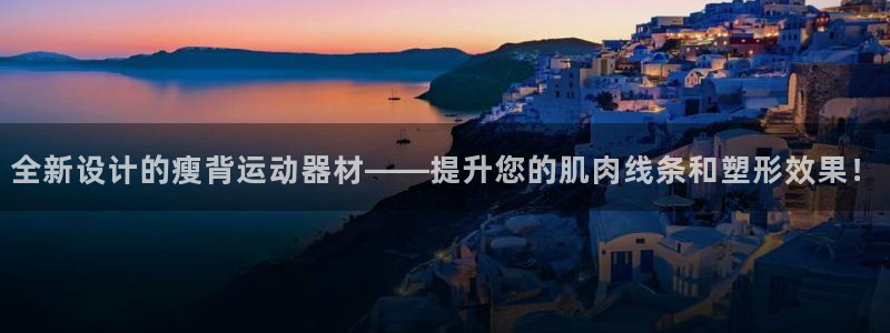 意昂体育4平台APP：全新设计的瘦背运动器材——提升