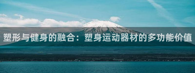 海南意昂体育4：塑形与健身的融合：塑身运动器材的多功