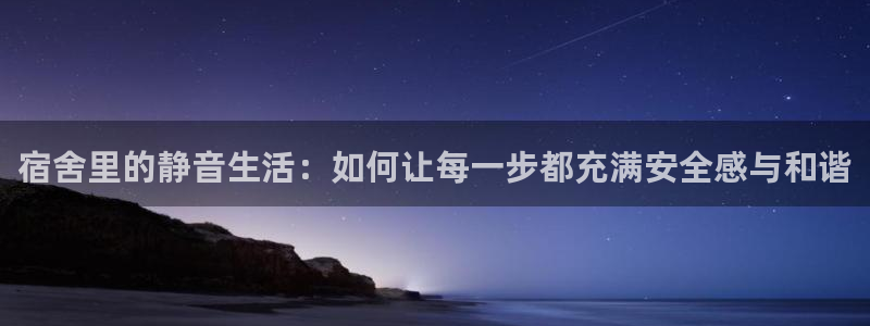 意昂体育4招商电话：宿舍里的静音生活：如何让每一步都充满安全