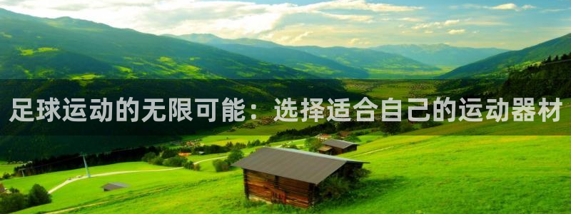 意昂体育4开户：足球运动的无限可能：选择适合自己的运动器材