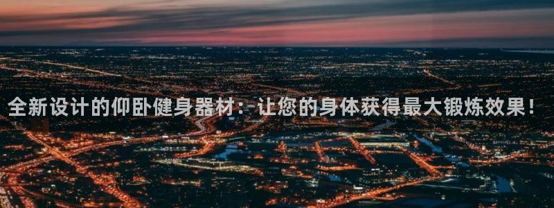 意昂体育4平台注册流程图：全新设计的仰卧健身器材：让