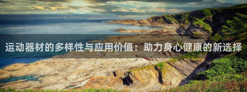 海南意昂体育4：运动器材的多样性与应用价值：助力身心