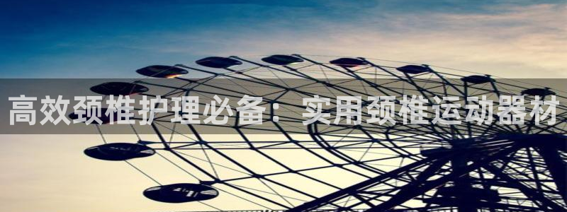 意昂体育4平台注册：高效颈椎护理必备：实用颈椎运动器