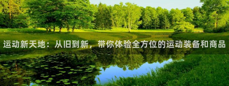 意昂体育4平台假的吗是真的吗吗：运动新天地：从旧到新，带你体