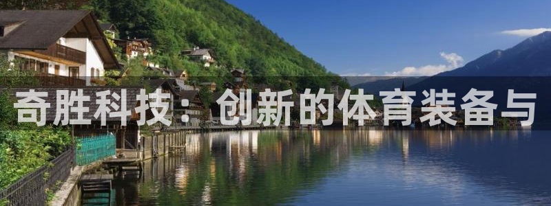 意昂体育4招商电话是多少号码：奇胜科技：创新的体育装备与