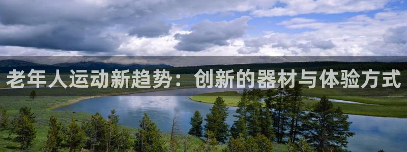 意昂集团官网：老年人运动新趋势：创新的器材与体验方式
