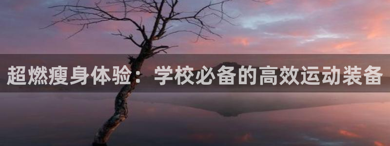 意昂体育4平台假的吗是真的吗：超燃瘦身体验：学校必备