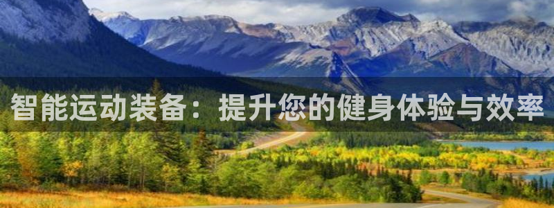 意昂4娱乐网站：智能运动装备：提升您的健身体验与效率