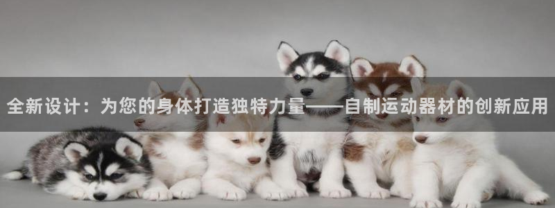 意昂体育4平台APP：全新设计：为您的身体打造独特力