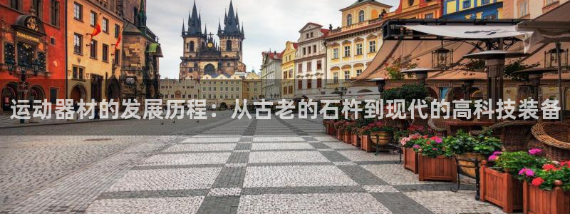 意昂体育4招商电话号码查询：运动器材的发展历程：从古