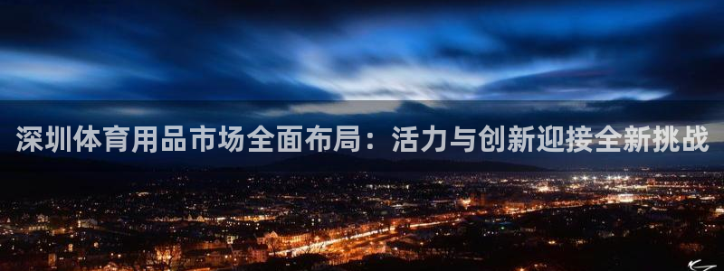 意昂体育4平台是正规平台吗知乎：深圳体育用品市场全面