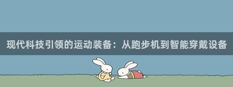 意昂4娱乐代理怎么样：现代科技引领的运动装备：从跑步