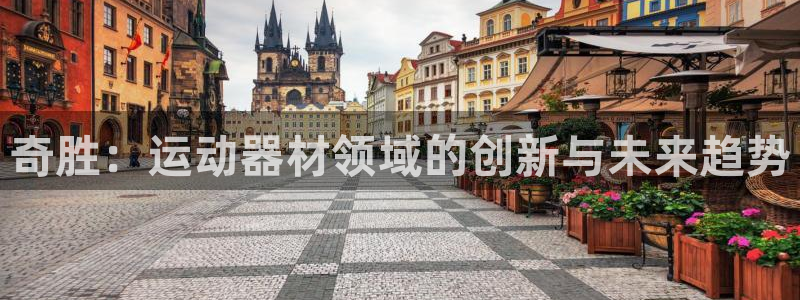 意昂4集团：奇胜：运动器材领域的创新与未来趋势