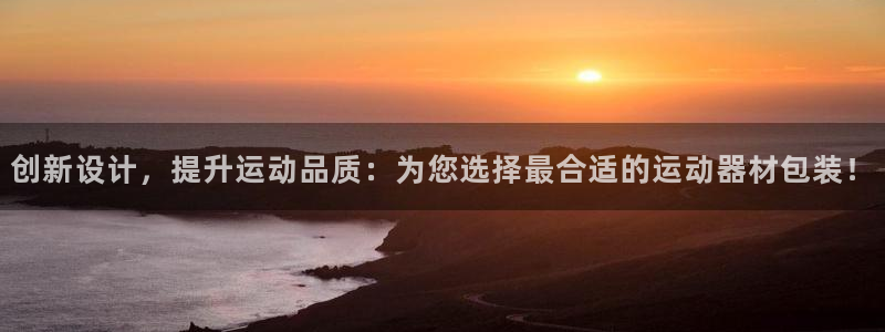 意昂4集团官网首页网址：创新设计，提升运动品质：为您